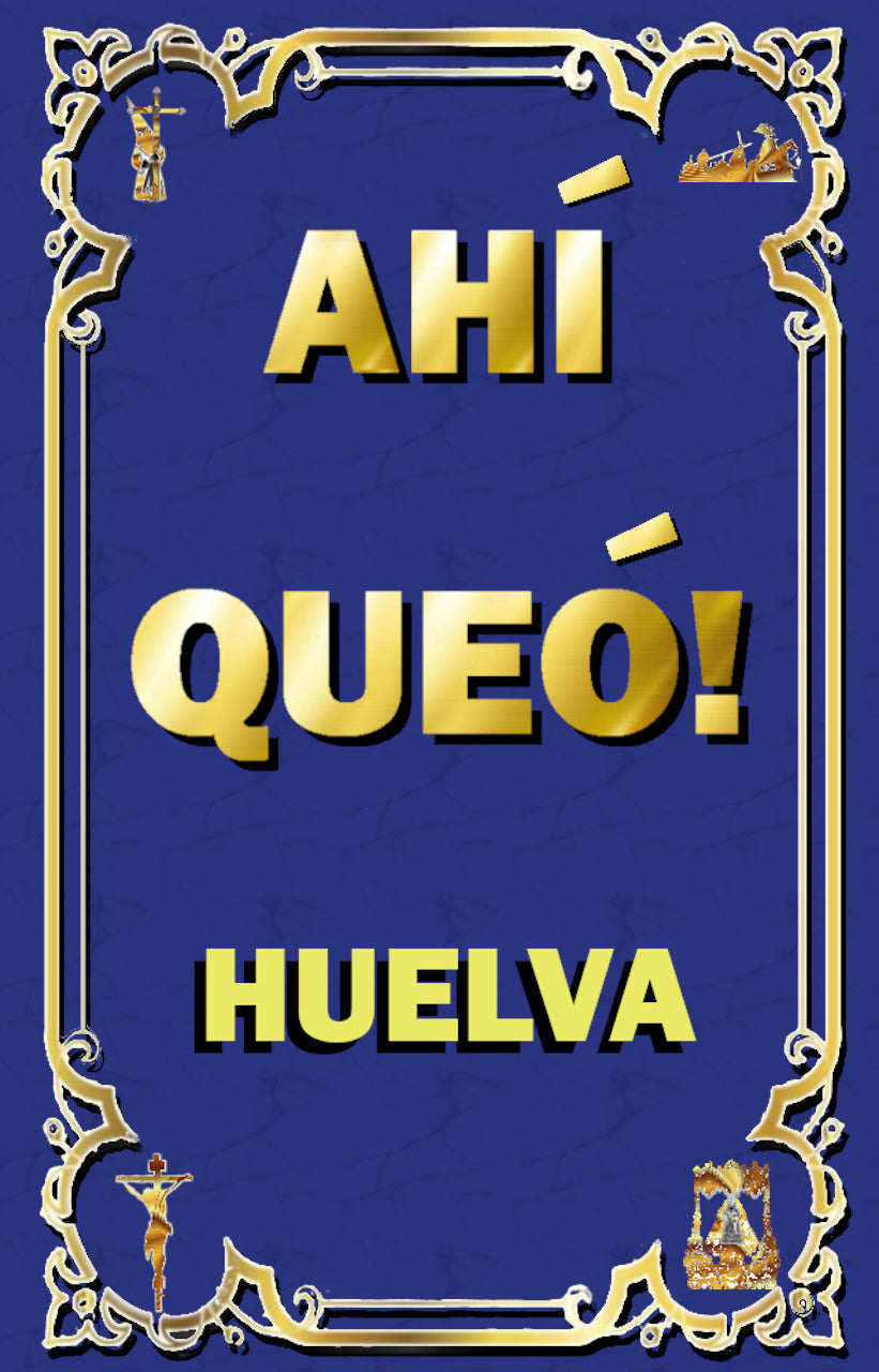AHÍ QUEÓ! HUELVA SEMANA SANTA